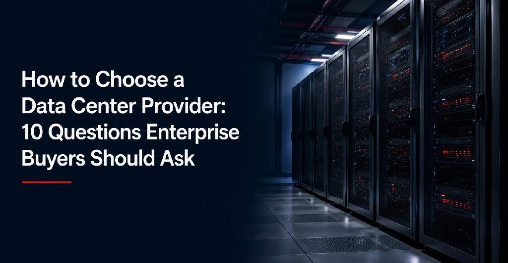 How to Choose a Data Center Provider: 10 Questions Enterprise Buyers Should Ask