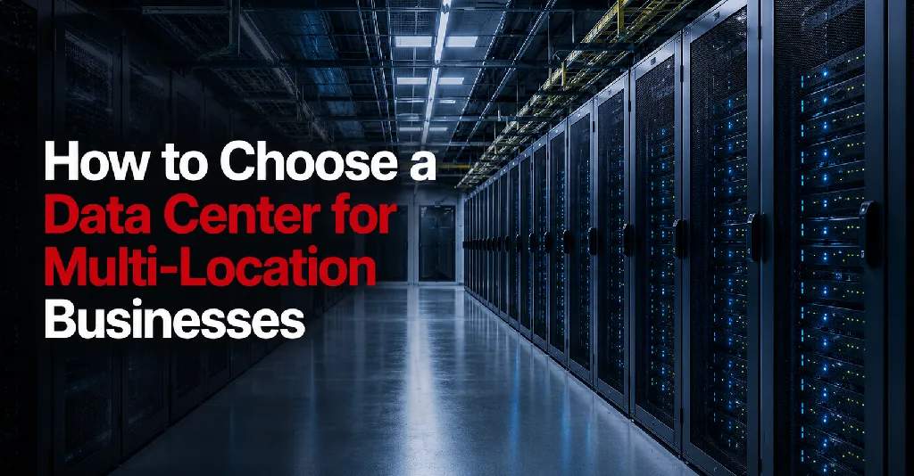 How to Choose a Data Center for Multi-Location Businesses