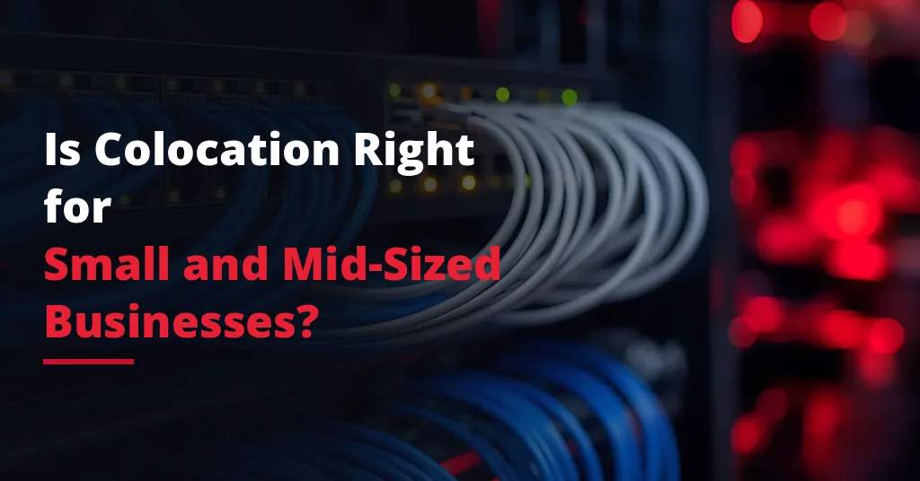 Is Colocation Right for Small and Mid-Sized Businesses?