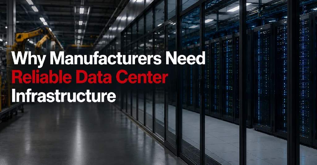 Why Manufacturers Need Reliable Data Center Infrastructure