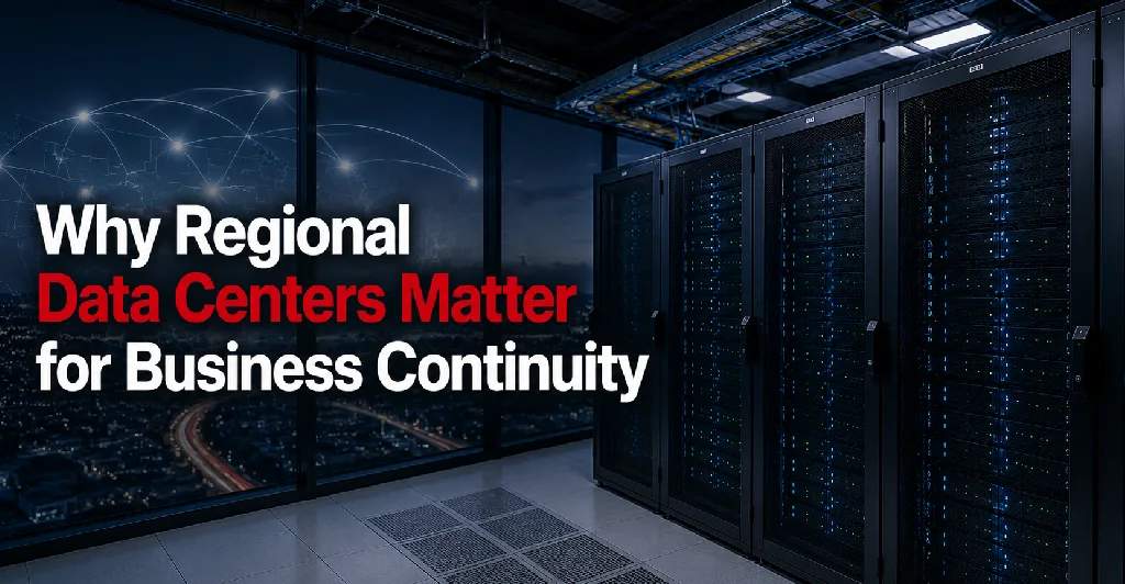 Why Regional Data Centers Matter for Business Continuity
